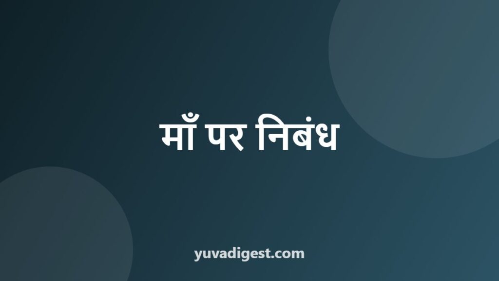 Essay on Mother in Hindi | माँ पर निबंध (10 लाइन, 200 और 500 शब्द)