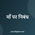 Essay on Mother in Hindi | माँ पर निबंध (10 लाइन, 200 और 500 शब्द)