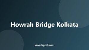 Read more about the article Howrah Bridge History: Facts, Construction and Name