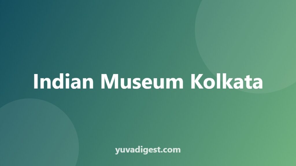 Indian Museum Kolkata: History, Galleries and Highlights