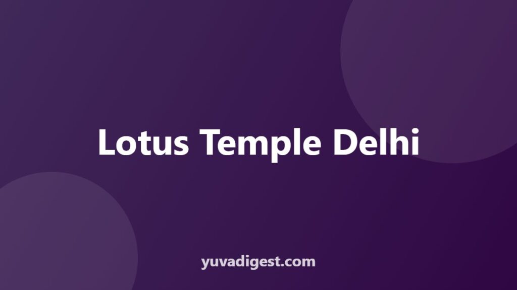 Lotus Temple Delhi: History, Timings and How to Visit