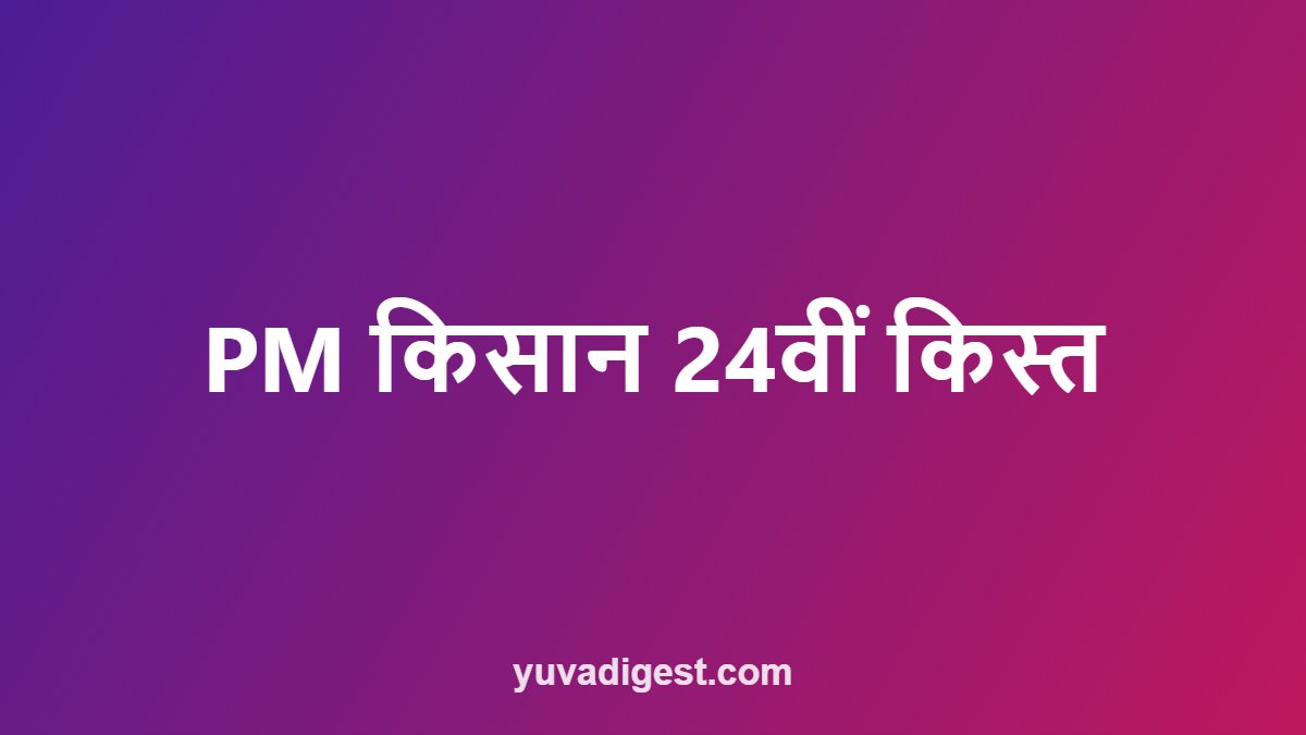 PM किसान 24वीं किस्त