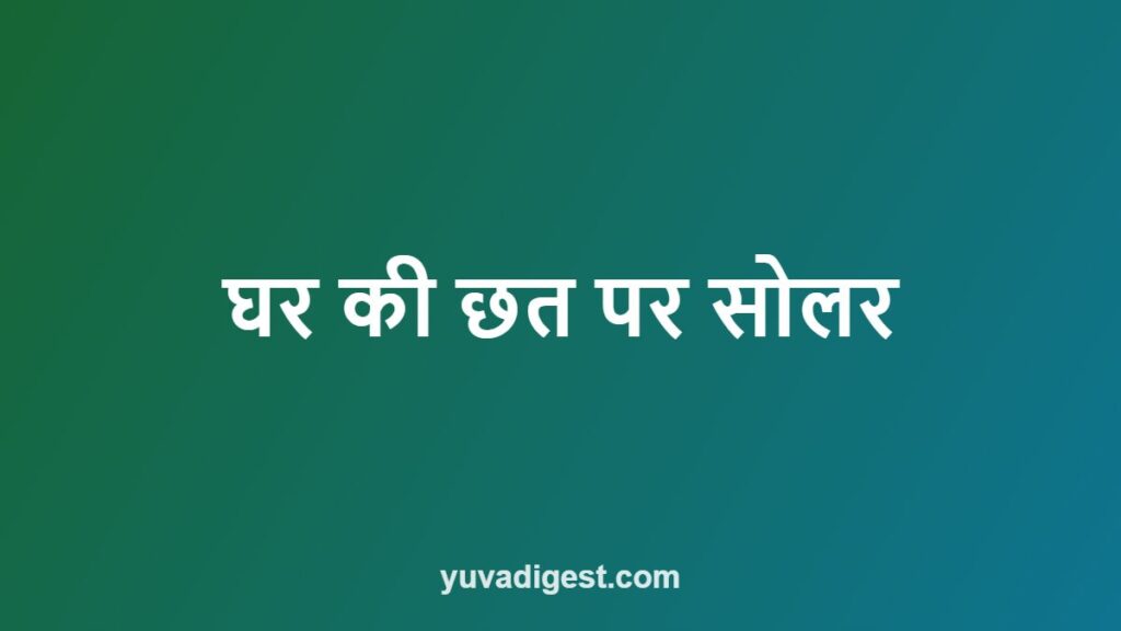 पीएम सूर्य घर योजना: सब्सिडी, रजिस्ट्रेशन, पूरी जानकारी